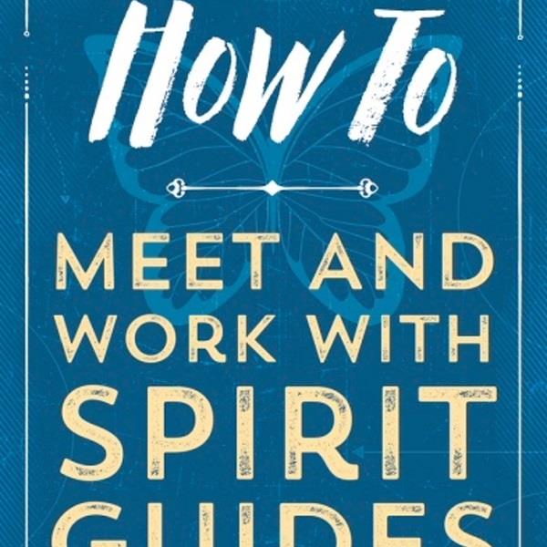 How to Meet & Work with Spirit Guides