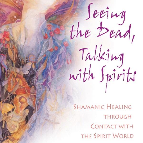 Seeing the Dead, Talking with Spirits