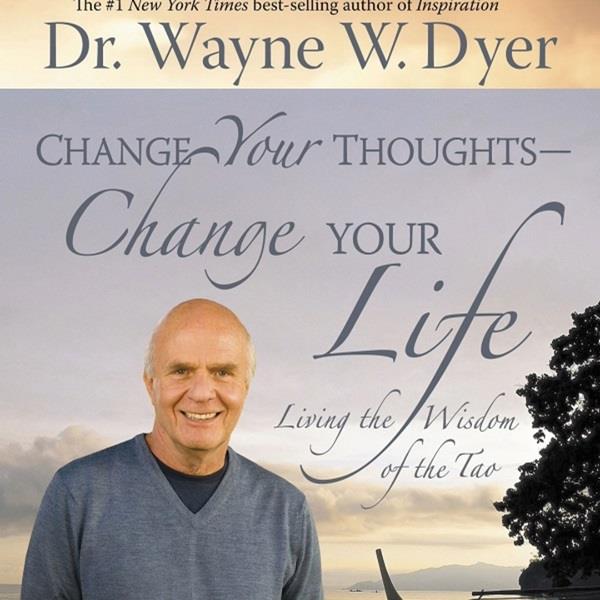 Change Your Thoughts, Change Your Life
Dr. Wayne Dyer