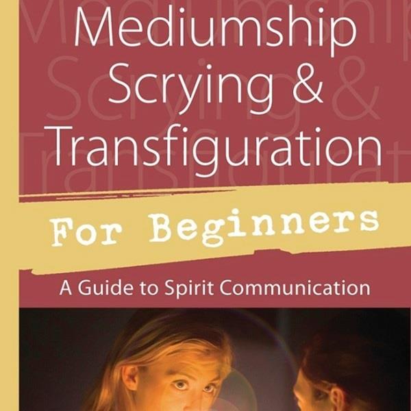 Mediumship, Scrying and Transfiguration for Beginners