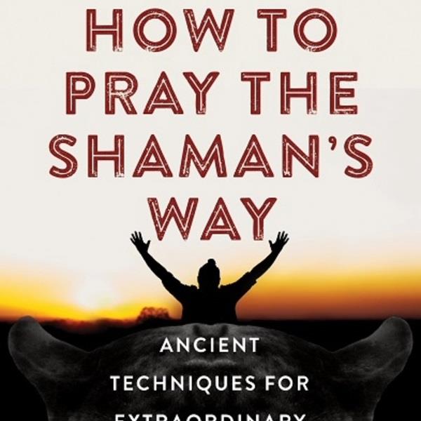 How to Pray the Shaman's Way