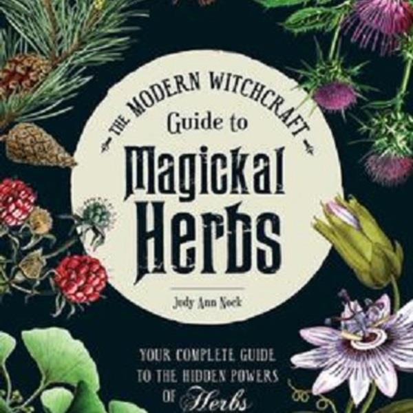 Modern Witchcraft Guide to Magickal Herbs